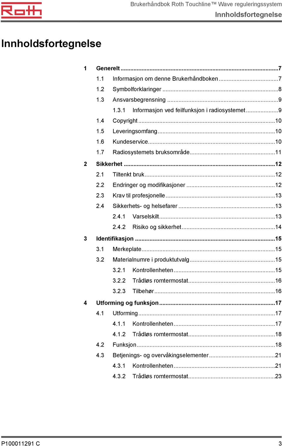 ..13 2.4 Sikkerhets- og helsefarer...13 2.4.1 Varselskilt...13 2.4.2 Risiko og sikkerhet...14 3 Identifikasjon...15 3.1 Merkeplate...15 3.2 Materialnumre i produktutvalg...15 3.2.1 Kontrollenheten.