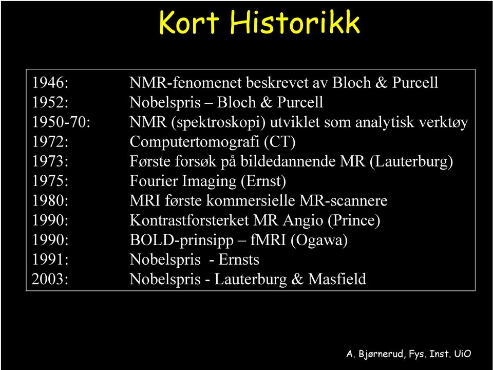 MR (Lauterburg) 1975: Fourier Imaging (Ernst) 1980: MRI første kommersielle MR-scannere 1990: Kontrastforsterket