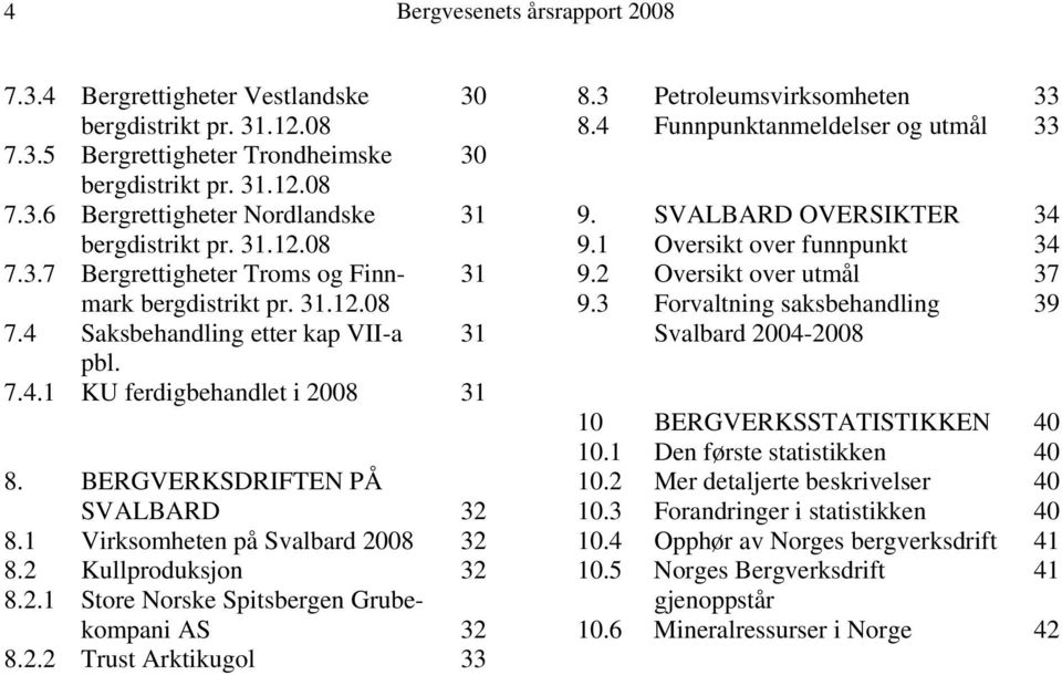 1 Virksomheten på Svalbard 2008 32 8.2 Kullproduksjon 32 8.2.1 Store Norske Spitsbergen Grubekompani AS 32 8.2.2 Trust Arktikugol 33 8.3 Petroleumsvirksomheten 33 8.