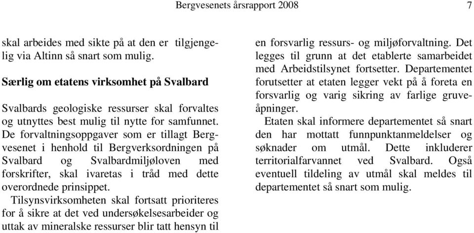 De forvaltningsoppgaver som er tillagt Bergvesenet i henhold til Bergverksordningen på Svalbard og Svalbardmiljøloven med forskrifter, skal ivaretas i tråd med dette overordnede prinsippet.