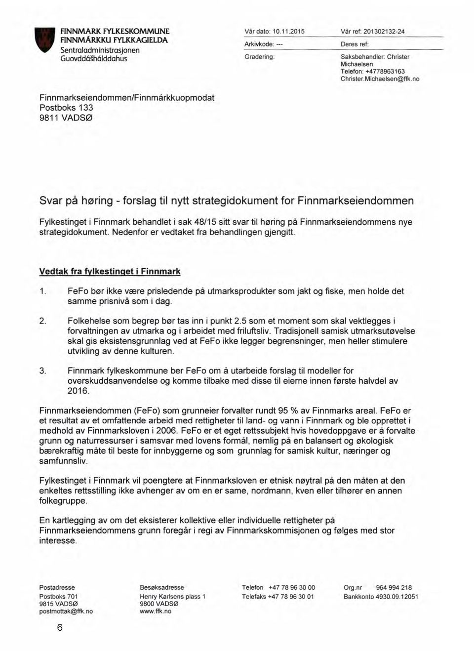 Finnmarkseiendommen/Finnmárkkuopmodat Postboks 133 9811 VADSØ Svar på høring -forslag til nytt strategidokument for Finnmarkseiendommen Fylkestinget i Finnmark behandlet i sak 48/15 sitt svartil