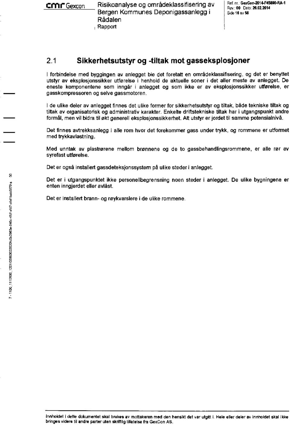 de aktuelle soner i det aller meste av anlegget. De eneste komponentene som inngår i anlegget og som ikke er av eksplosjonssikker utførelse, er gasskompressoren og selve gassmotoren.