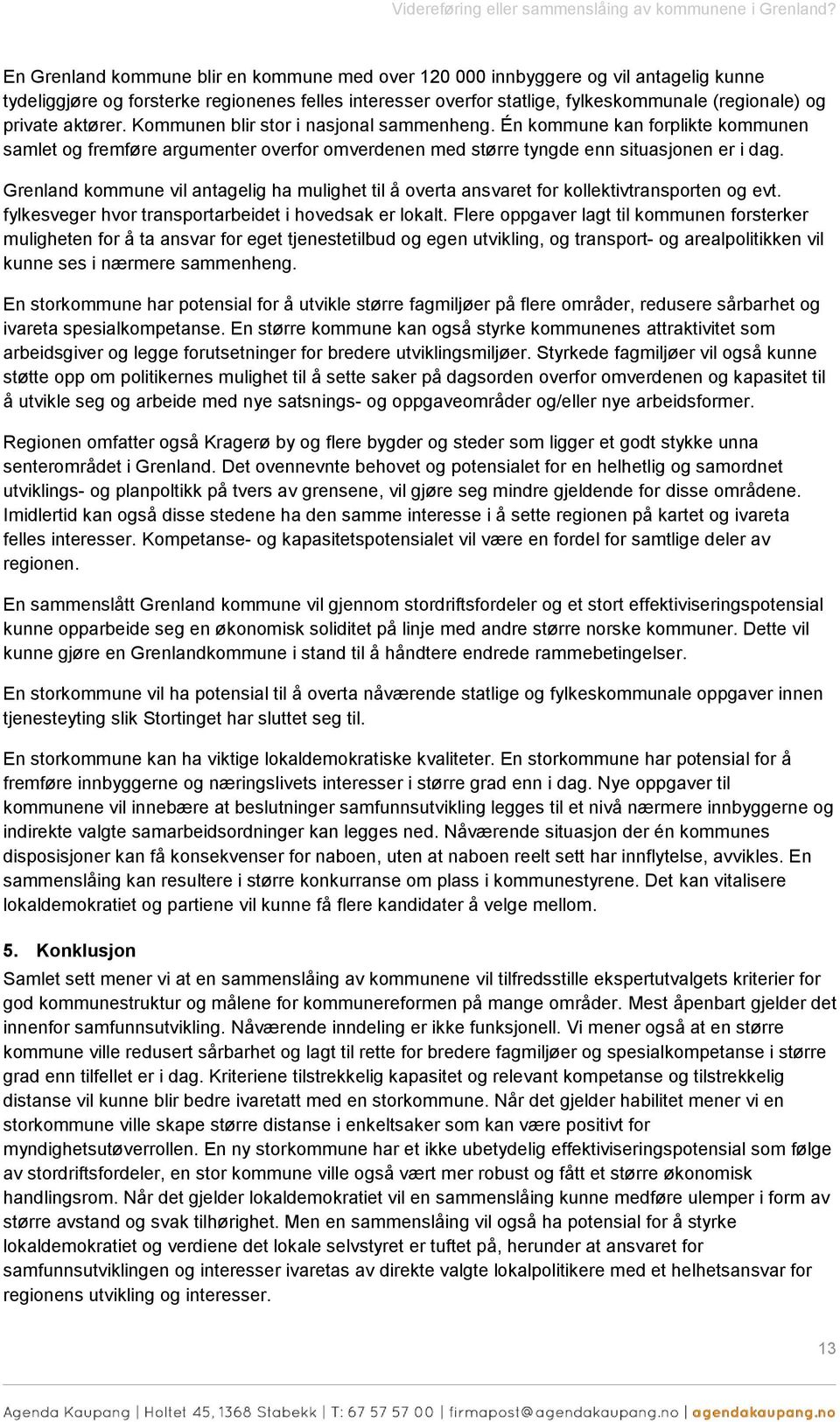 aktører. Kommunen blir stor i nasjonal sammenheng. Én kommune kan forplikte kommunen samlet og fremføre argumenter overfor omverdenen med større tyngde enn situasjonen er i dag.