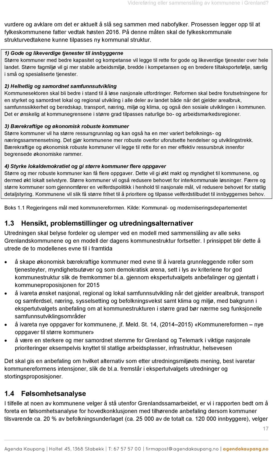 1) Gode og likeverdige tjenester til innbyggerne Større kommuner med bedre kapasitet og kompetanse vil legge til rette for gode og likeverdige tjenester over hele landet.