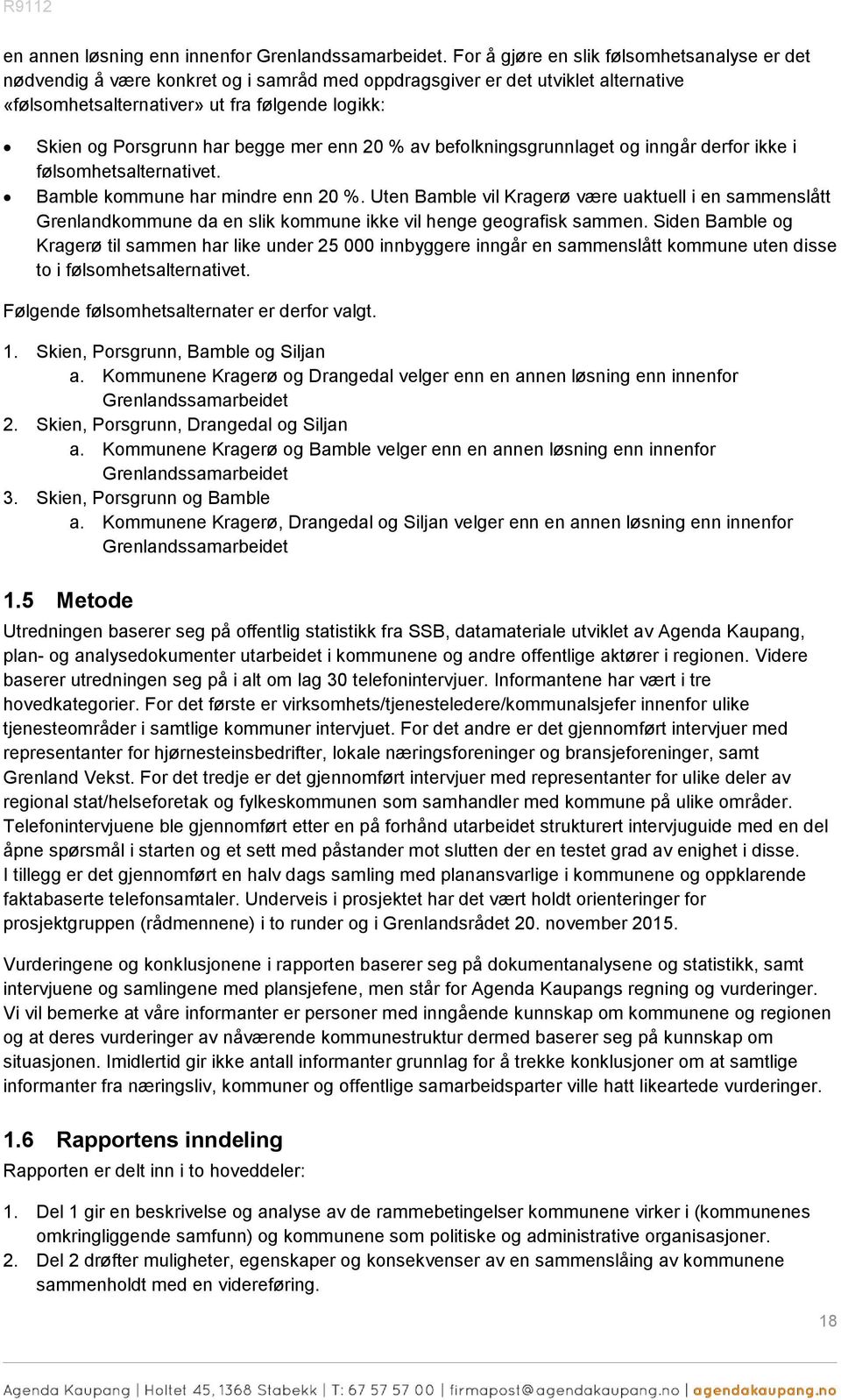 begge mer enn 20 % av befolkningsgrunnlaget og inngår derfor ikke i følsomhetsalternativet. Bamble kommune har mindre enn 20 %.