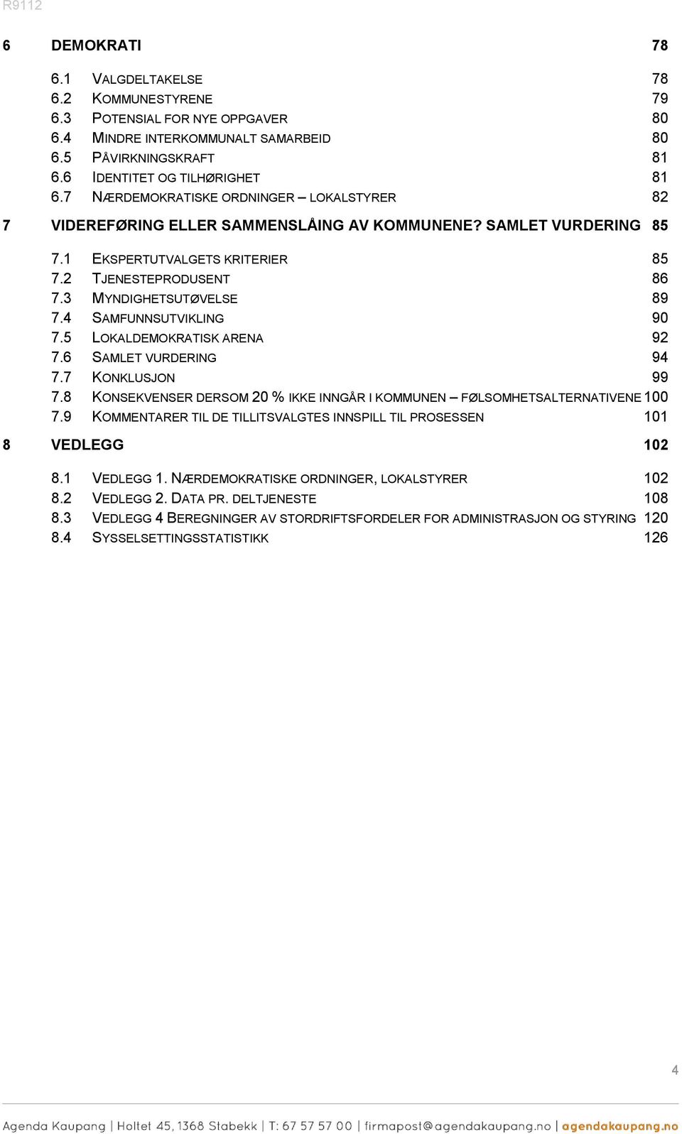 4 SAMFUNNSUTVIKLING 90 7.5 LOKALDEMOKRATISK ARENA 92 7.6 SAMLET VURDERING 94 7.7 KONKLUSJON 99 7.8 KONSEKVENSER DERSOM 20 % IKKE INNGÅR I KOMMUNEN FØLSOMHETSALTERNATIVENE 100 7.