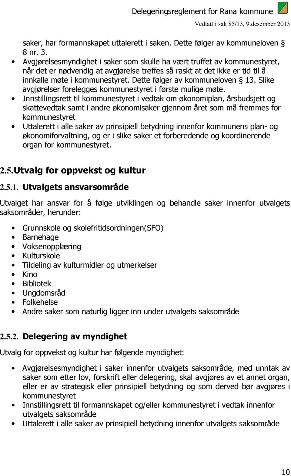 Dette følger av kommuneloven 13. Slike avgjørelser forelegges kommunestyret i første mulige møte.