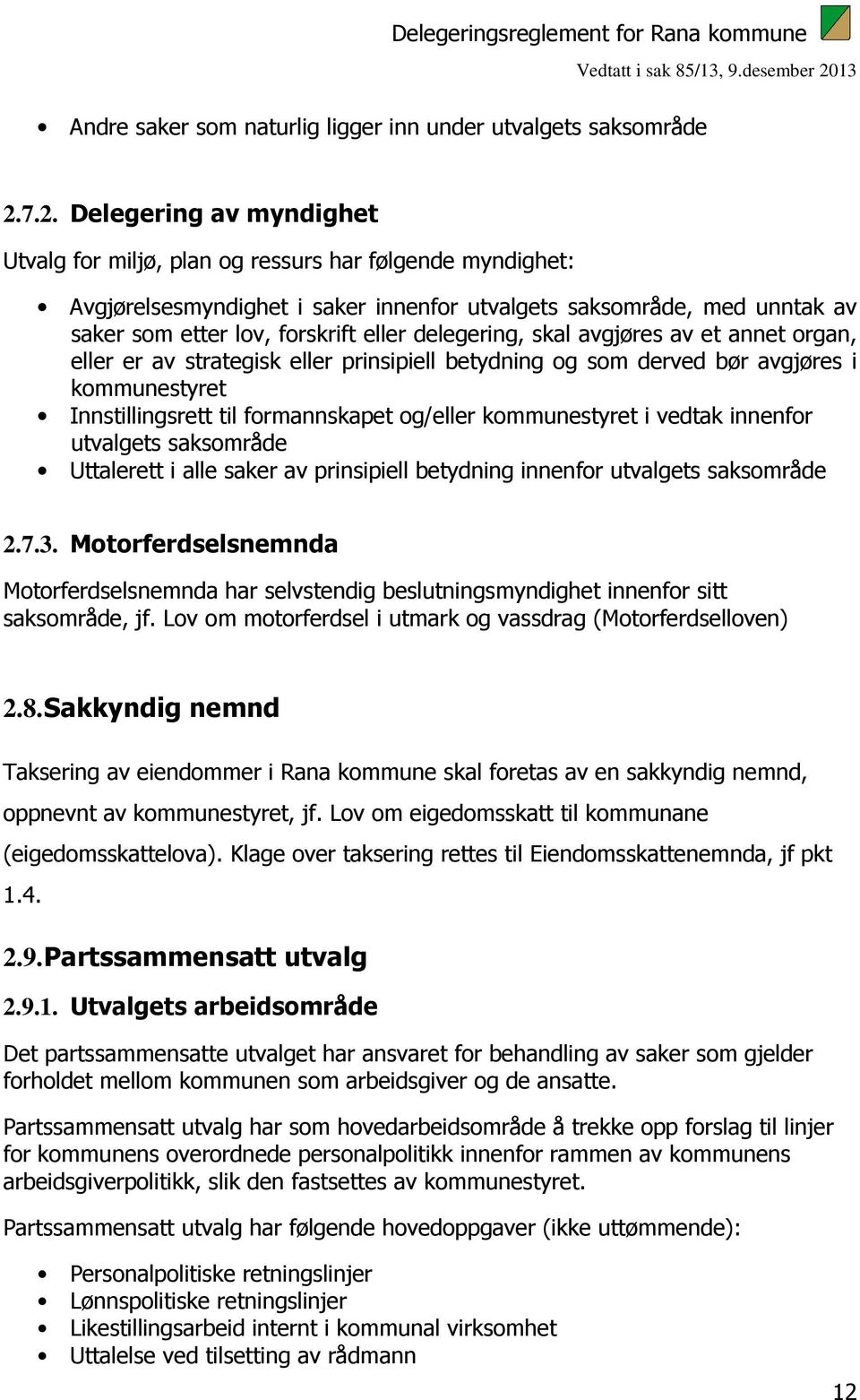 delegering, skal avgjøres av et annet organ, eller er av strategisk eller prinsipiell betydning og som derved bør avgjøres i kommunestyret Innstillingsrett til formannskapet og/eller kommunestyret i