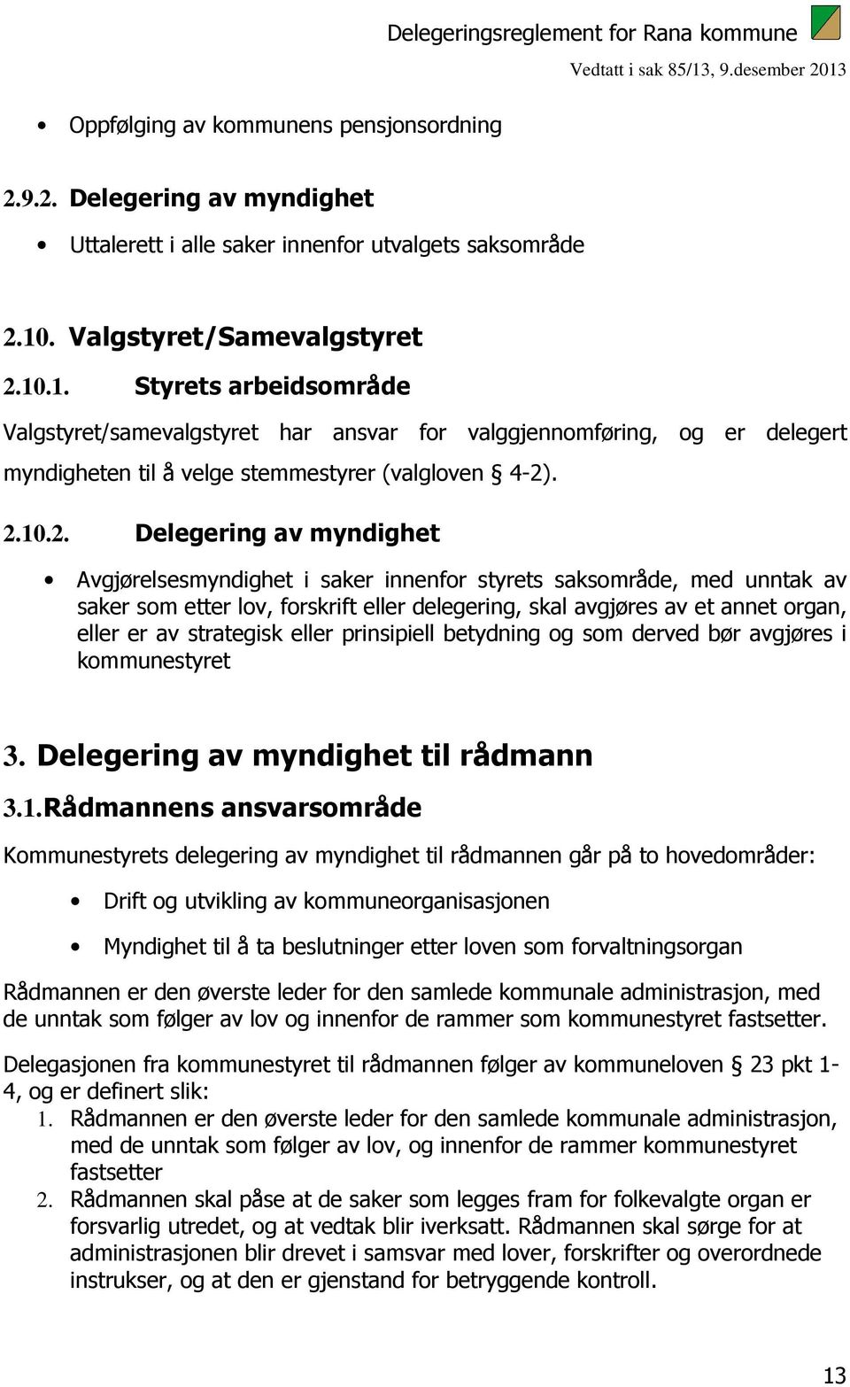 10.1. Styrets arbeidsområde Valgstyret/samevalgstyret har ansvar for valggjennomføring, og er delegert myndigheten til å velge stemmestyrer (valgloven 4-2)