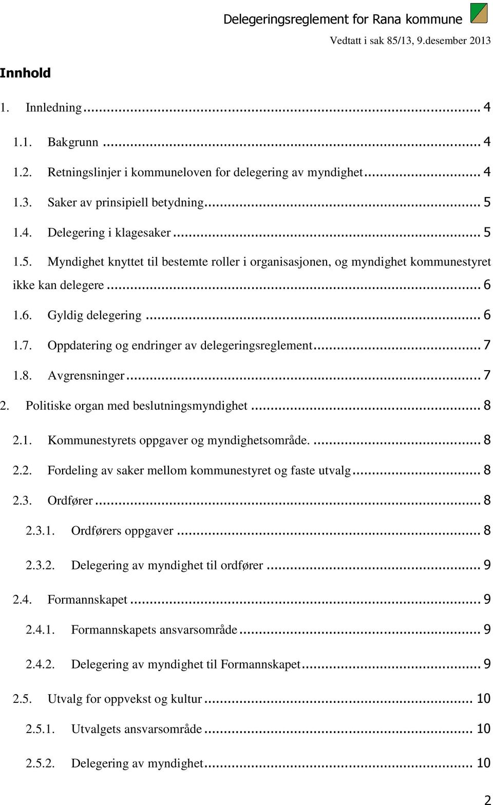 Oppdatering og endringer av delegeringsreglement... 7 1.8. Avgrensninger... 7 2. Politiske organ med beslutningsmyndighet... 8 2.1. Kommunestyrets oppgaver og myndighetsområde.... 8 2.2. Fordeling av saker mellom kommunestyret og faste utvalg.