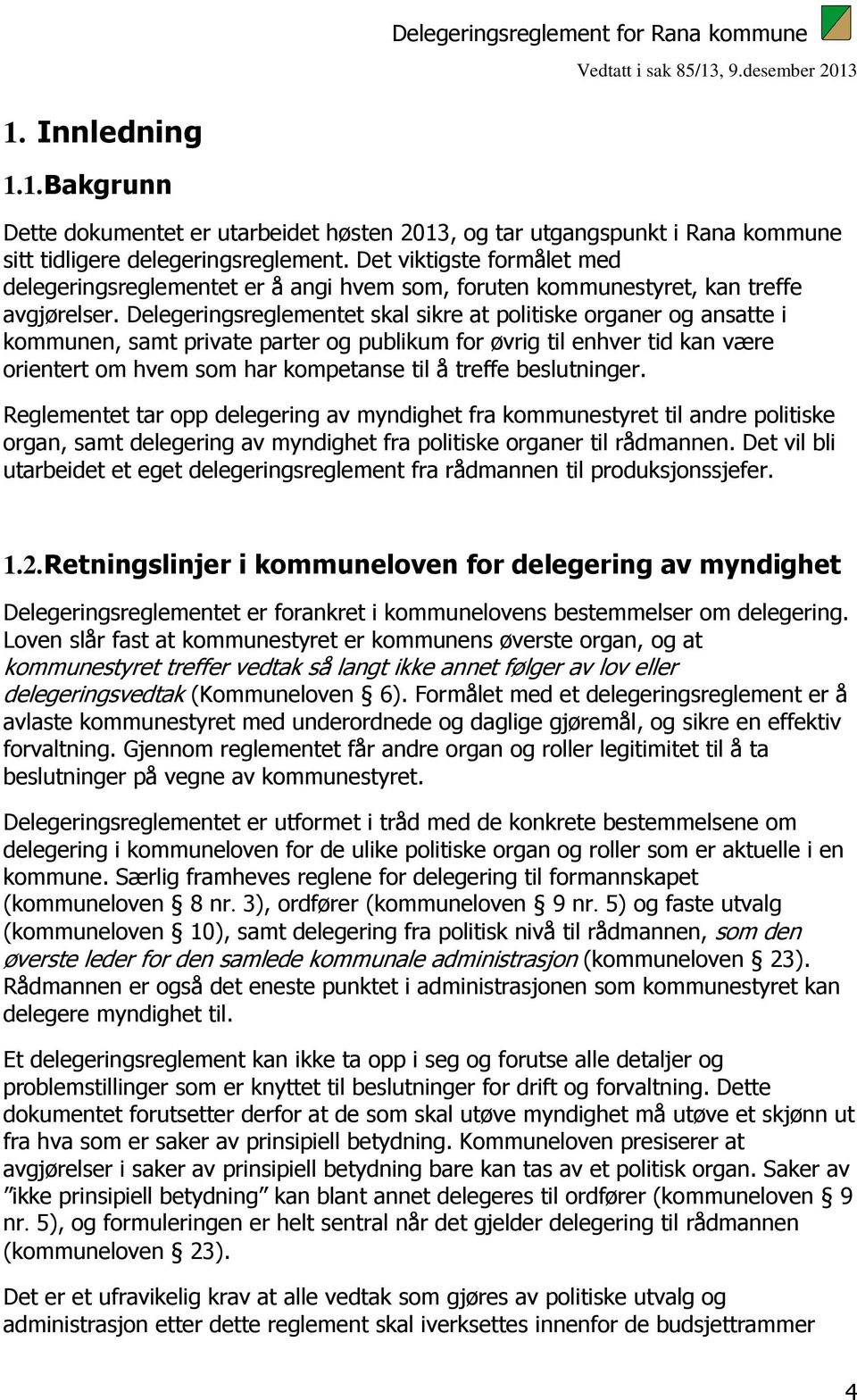 Delegeringsreglementet skal sikre at politiske organer og ansatte i kommunen, samt private parter og publikum for øvrig til enhver tid kan være orientert om hvem som har kompetanse til å treffe