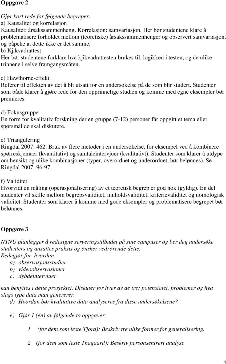 b) Kjikvadrattest Her bør studentene forklare hva kjikvadrattesten brukes til, logikken i testen, og de ulike trinnene i selve framgangsmåten.