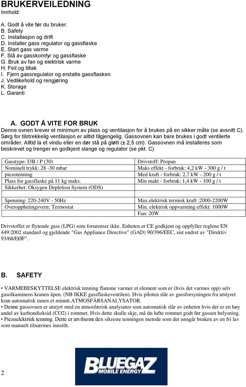 GODT Å VITE FOR BRUK Denne ovnen krever et minimum av plass og ventilasjon for å brukes på en sikker måte (se avsnitt C). Sørg for tilstrekkelig ventilasjon er alltid tilgjengelig.