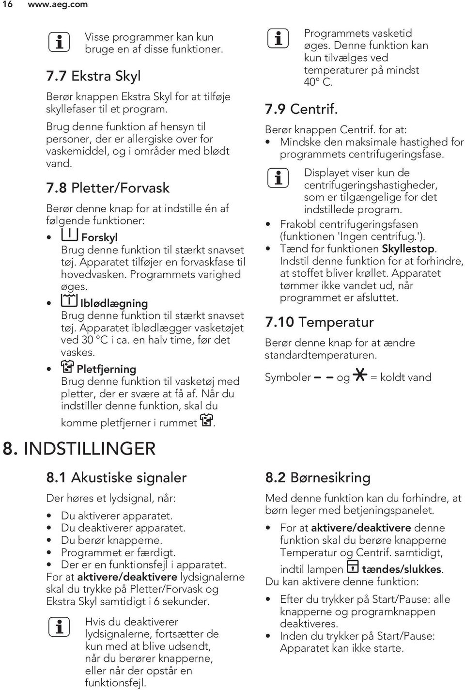 8 Pletter/Forvask Berør denne knap for at indstille én af følgende funktioner: Forskyl Brug denne funktion til stærkt snavset tøj. Apparatet tilføjer en forvaskfase til hovedvasken.