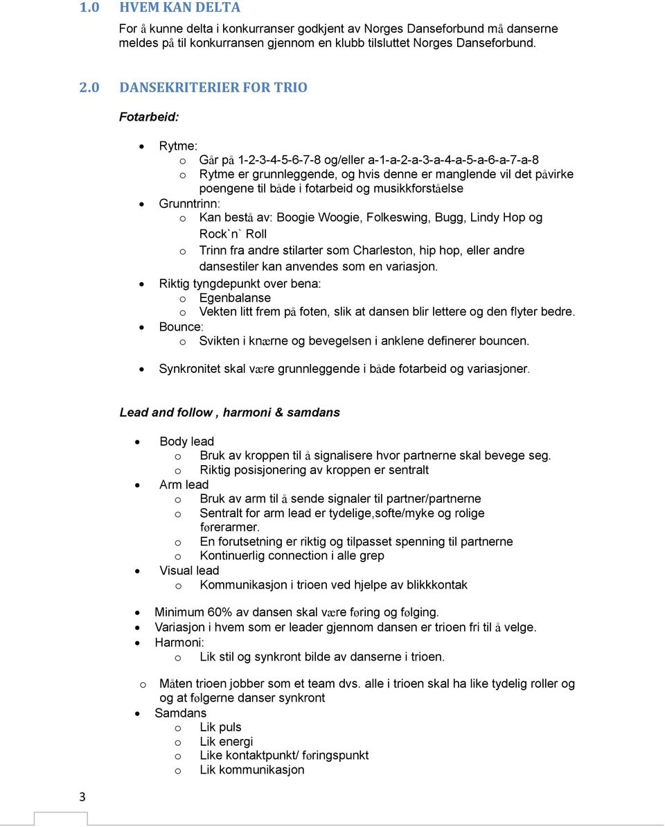fotarbeid og musikkforståelse Grunntrinn: o Kan bestå av: Boogie Woogie, Folkeswing, Bugg, Lindy Hop og Rock`n` Roll o Trinn fra andre stilarter som Charleston, hip hop, eller andre dansestiler kan