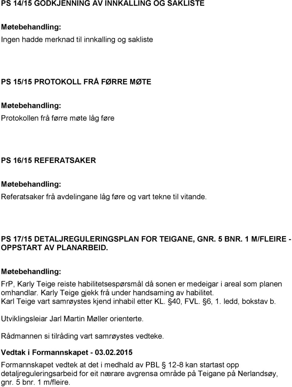 FrP, Karly Teige reiste habilitetsespørsmål då sonen er medeigar i areal som planen omhandlar. Karly Teige gjekk frå under handsaming av habilitet. Karl Teige vart samrøystes kjend inhabil etter KL.