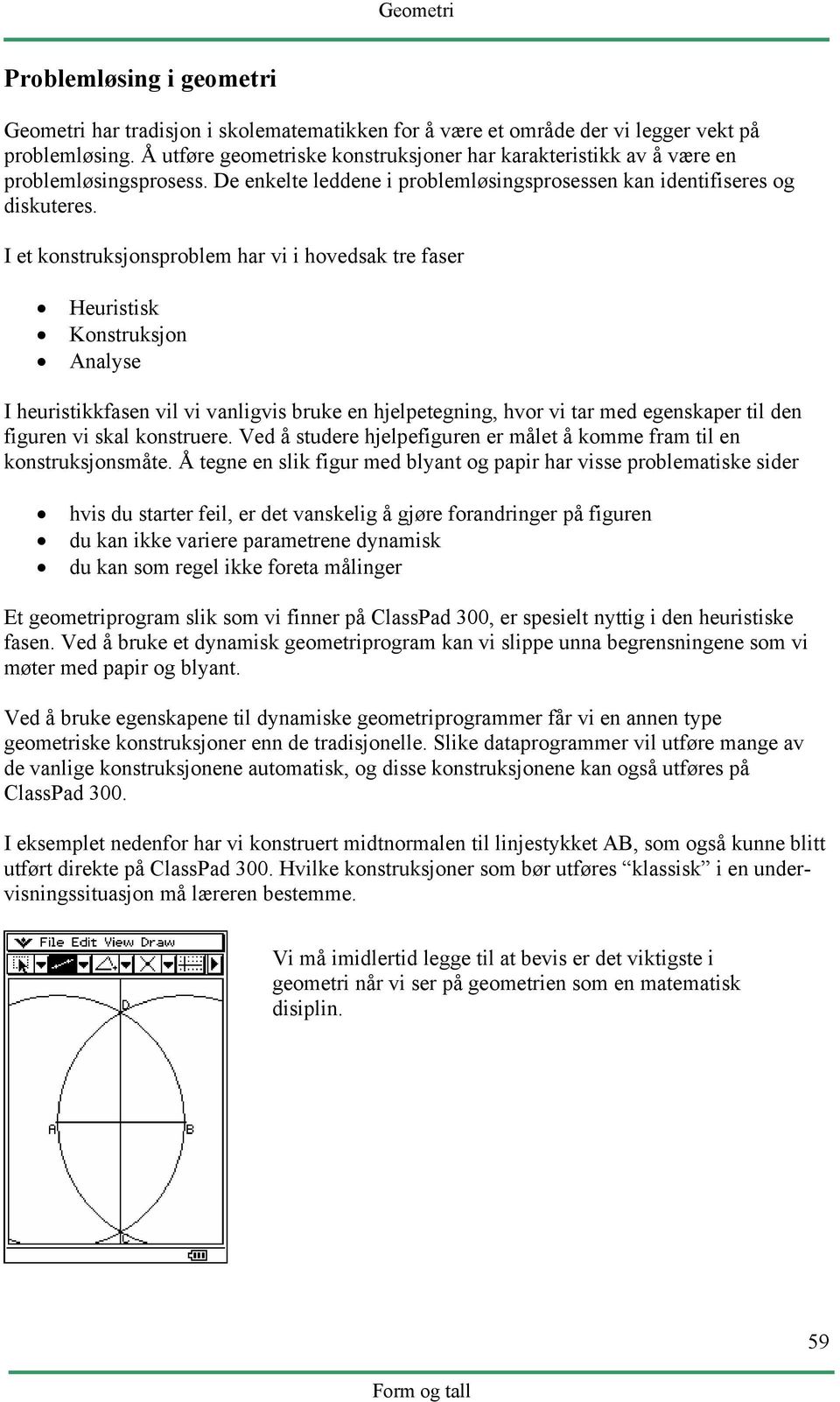 I et konstruksjonsproblem har vi i hovedsak tre faser Heuristisk Konstruksjon Analyse I heuristikkfasen vil vi vanligvis bruke en hjelpetegning, hvor vi tar med egenskaper til den figuren vi skal