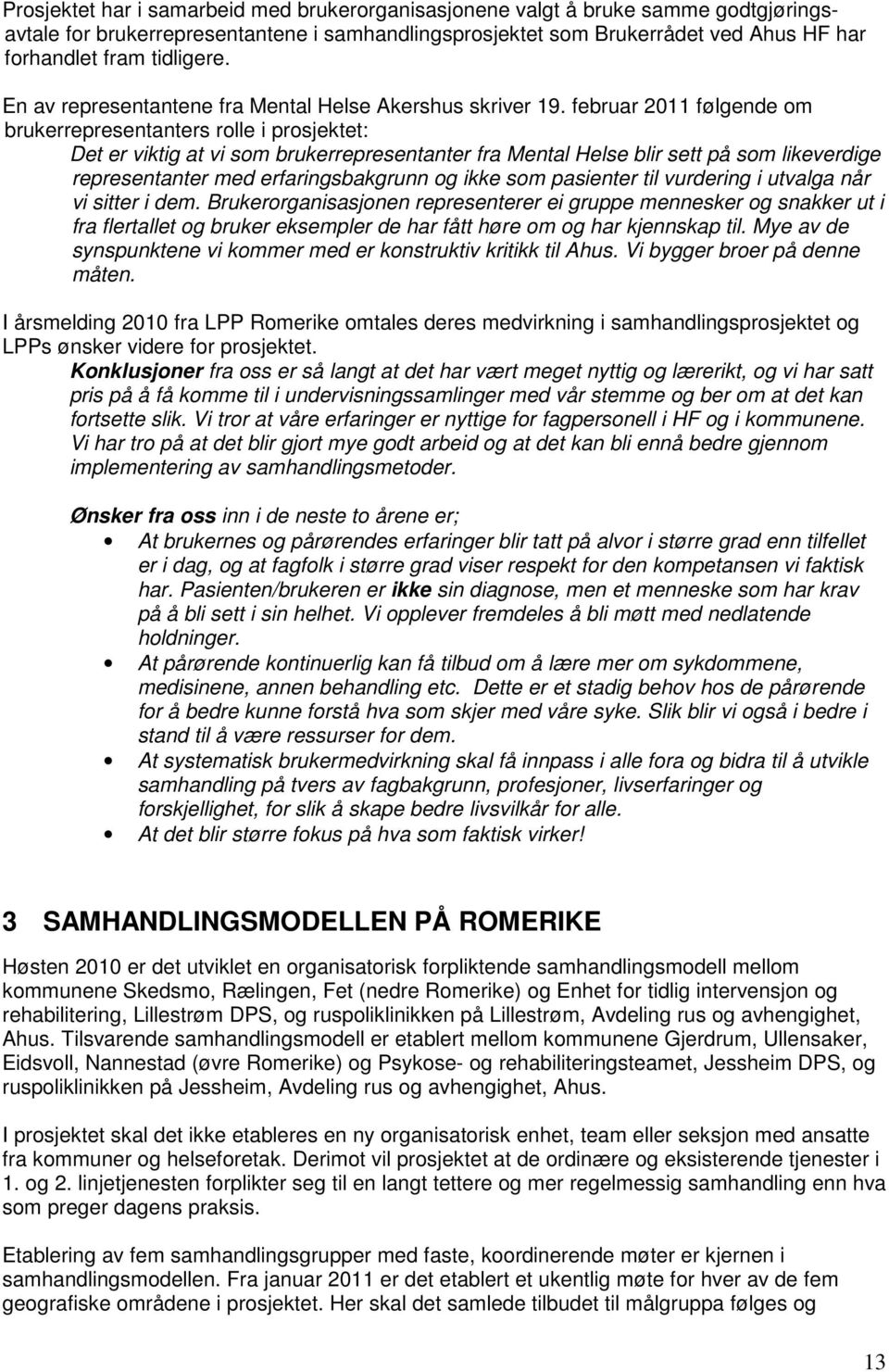 februar 2011 følgende om brukerrepresentanters rolle i prosjektet: Det er viktig at vi som brukerrepresentanter fra Mental Helse blir sett på som likeverdige representanter med erfaringsbakgrunn og