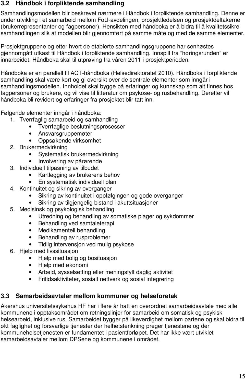 Hensikten med håndboka er å bidra til å kvalitetssikre samhandlingen slik at modellen blir gjennomført på samme måte og med de samme elementer.