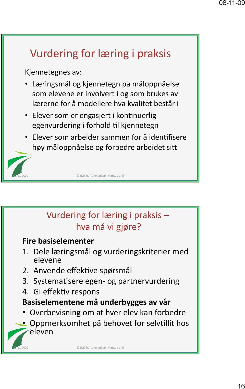 Vurdering for læring i praksis hva må vi gjøre? Fire basiselementer 1. Dele læringsmål og vurderingskriterier med elevene 2. Anvende effekjve spørsmål 3.