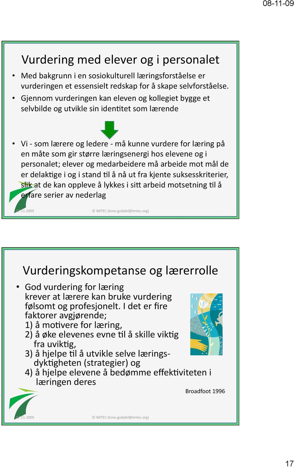 elevene og i personalet; elever og medarbeidere må arbeide mot mål de er delakjge i og i stand Jl å nå ut fra kjente suksesskriterier, slik at de kan oppleve å lykkes i sir arbeid motsetning Jl å