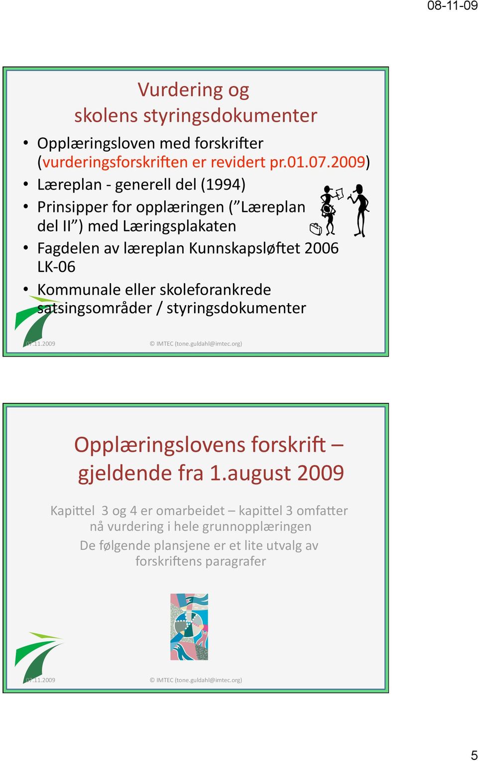 KunnskapsløNet 2006 LK 06 Kommunale eller skoleforankrede satsingsområder / styringsdokumenter Opplæringslovens forskrin gjeldende fra