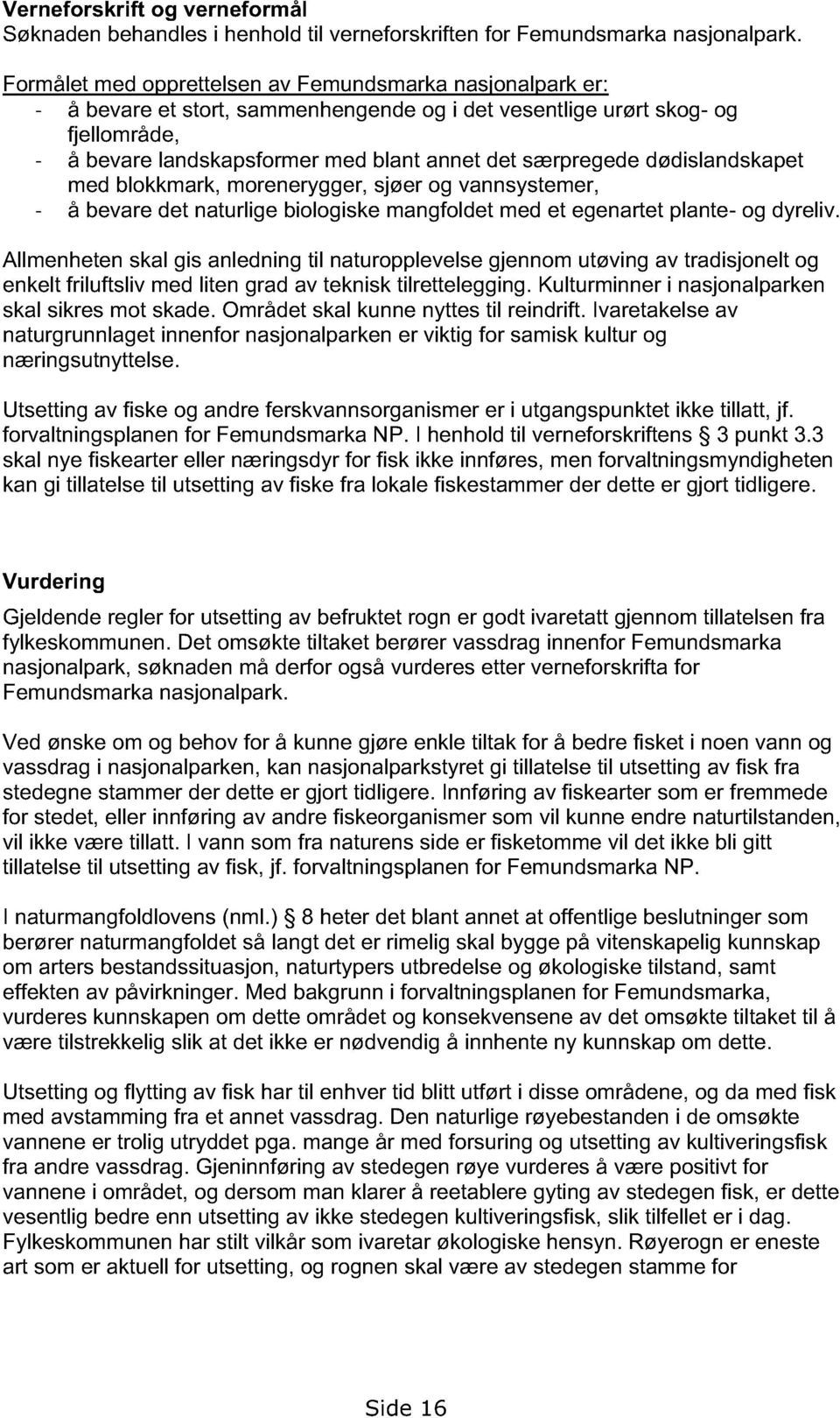 særpregede dødislandskapet med blokkmark, morenerygger, sjøer og vannsystemer, - å bevare det naturlige biologiske mangfoldet med et egenartet plante- og dyreliv.