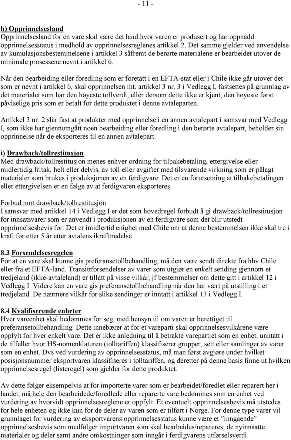 Når den bearbeiding eller foredling som er foretatt i en EFTA-stat eller i Chile ikke går utover det som er nevnt i artikkel 6, skal opprinnelsen iht. artikkel 3 nr.