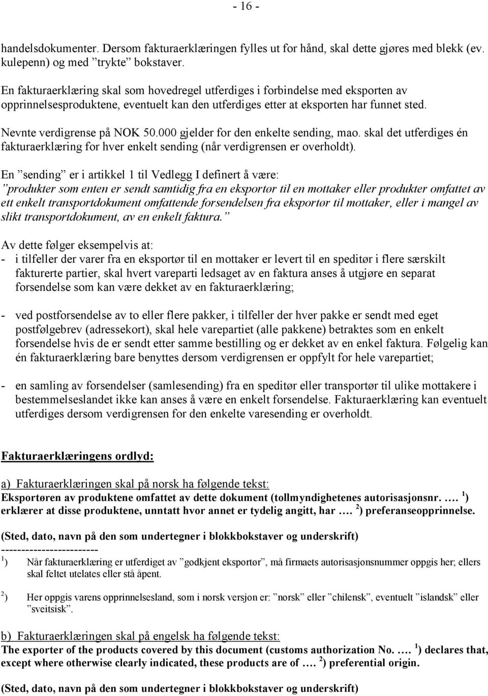 000 gjelder for den enkelte sending, mao. skal det utferdiges én fakturaerklæring for hver enkelt sending (når verdigrensen er overholdt).