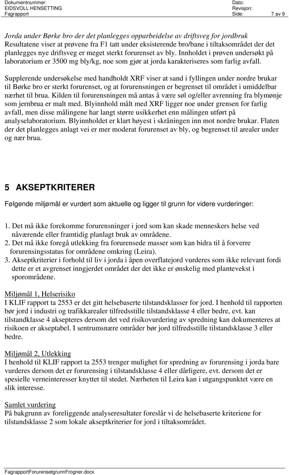 Supplerende undersøkelse med handholdt XRF viser at sand i fyllingen under nordre brukar til Børke bro er sterkt forurenset, og at forurensningen er begrenset til området i umiddelbar nærhet til brua.