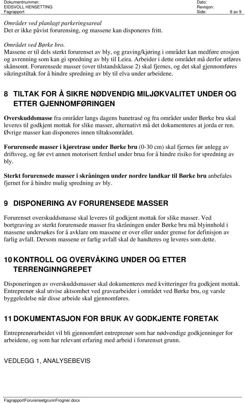 Forurensede masser (over tilstandsklasse 2) skal fjernes, og det skal gjennomføres sikringstiltak for å hindre spredning av bly til elva under arbeidene.