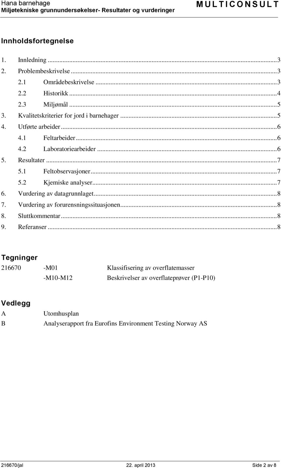 .. 7 6. Vurdering av datagrunnlaget... 8 7. Vurdering av forurensningssituasjonen... 8 8. Sluttkommentar... 8 9. Referanser.