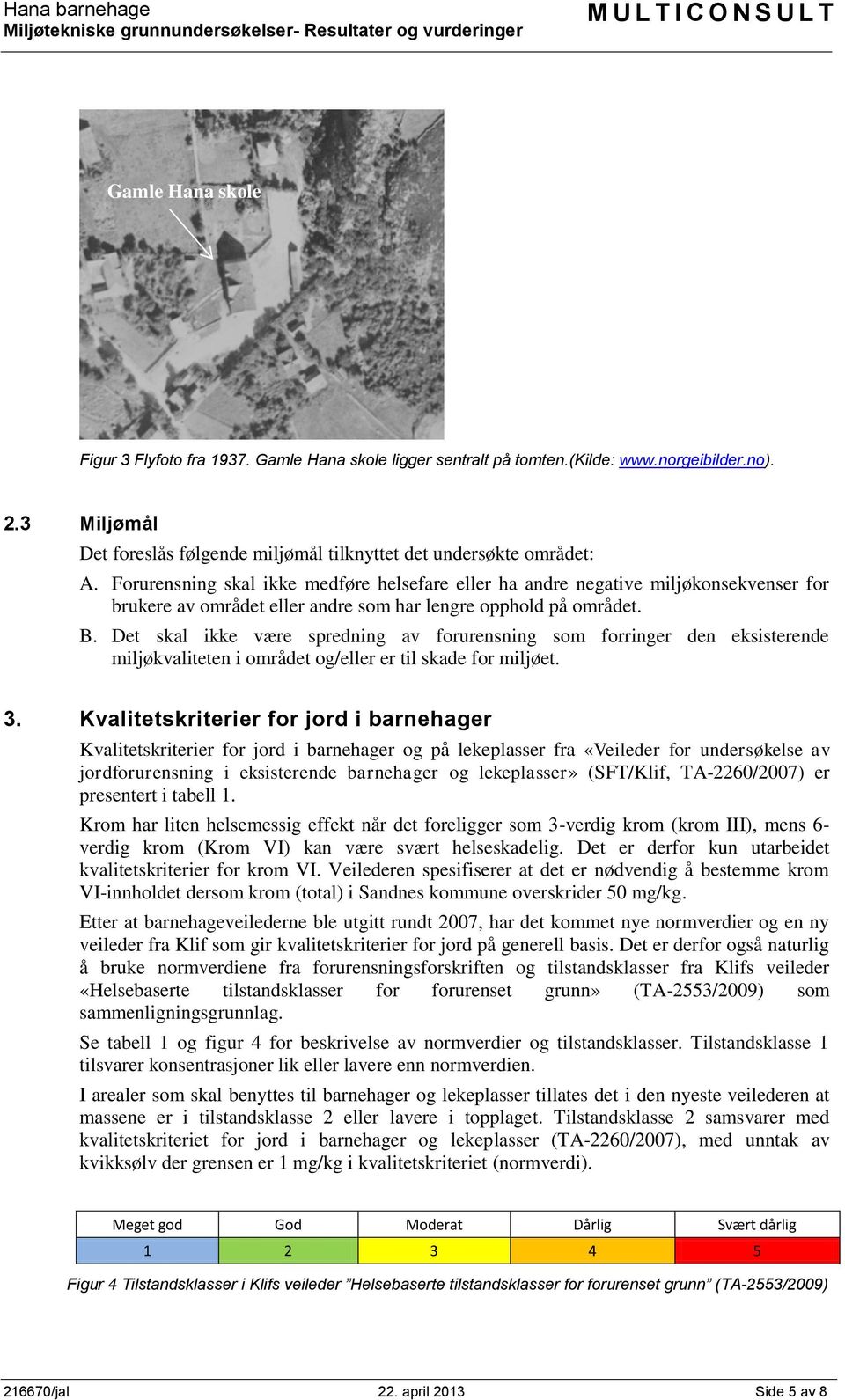 Forurensning skal ikke medføre helsefare eller ha andre negative miljøkonsekvenser for brukere av området eller andre som har lengre opphold på området. B.