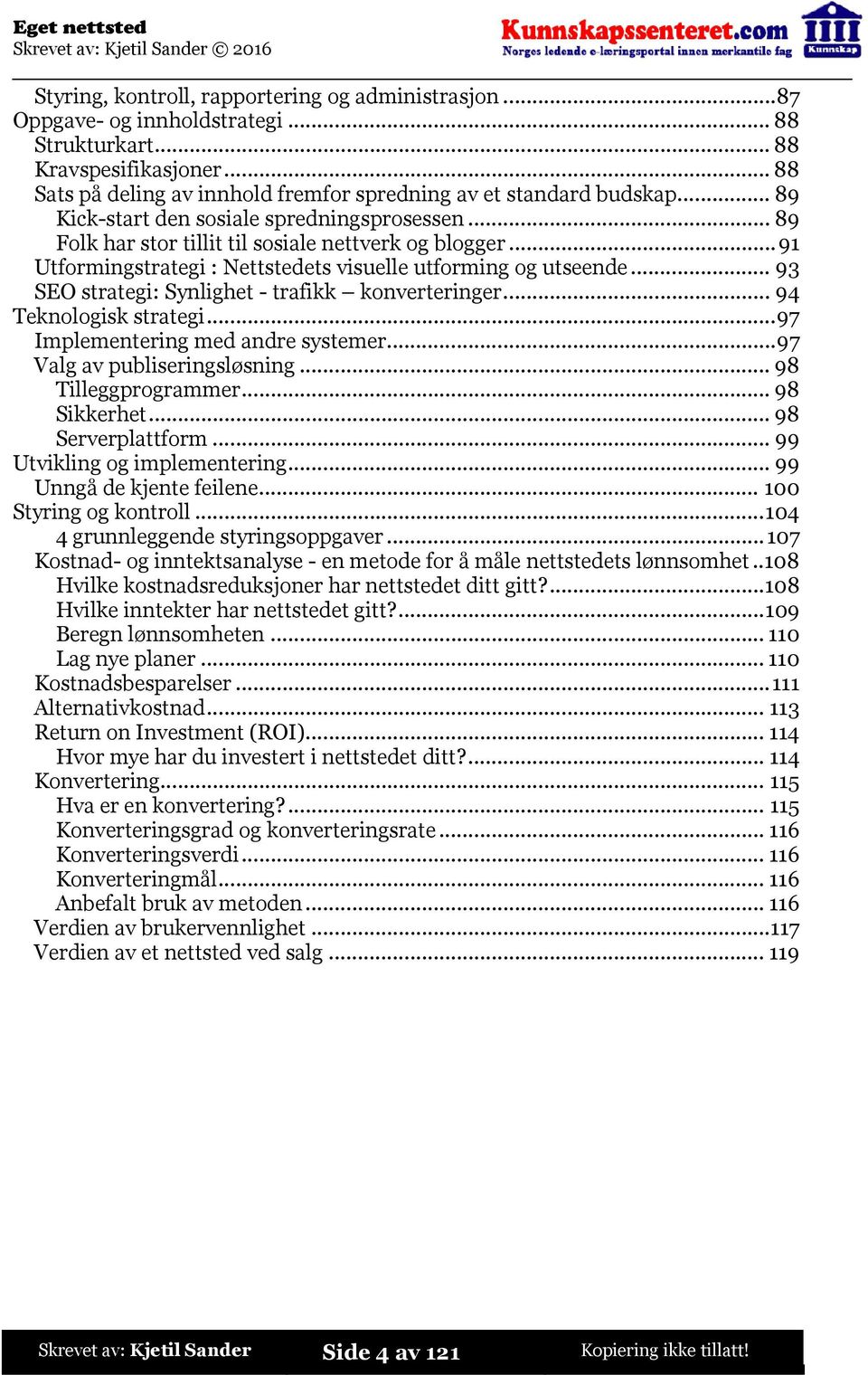 ..93 SEO strategi: Synlighet - trafikk konverteringer...94 Teknologisk strategi...97 Implementering med andre systemer...97 Valg av publiseringsløsning...98 Tilleggprogrammer...98 Sikkerhet.