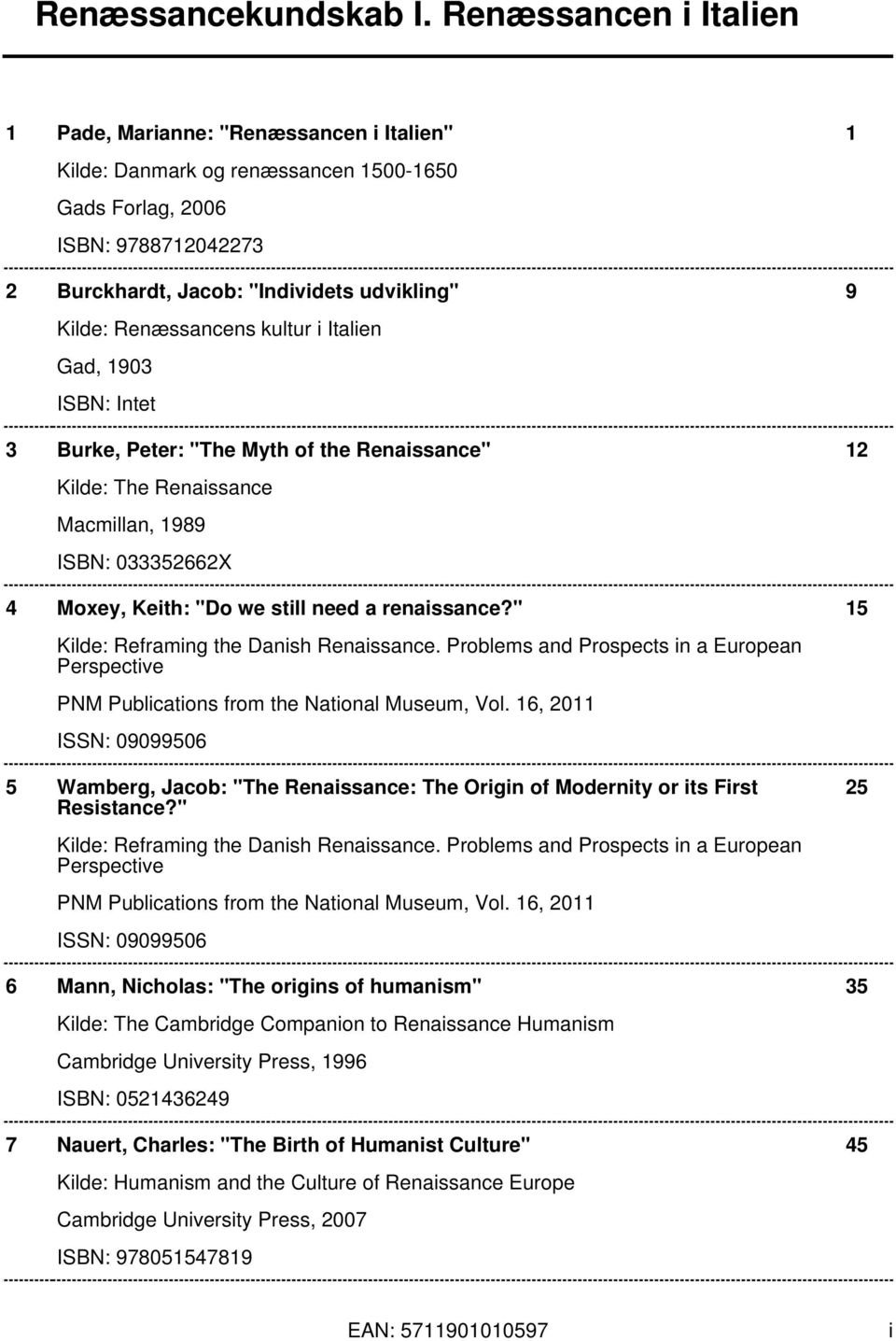 " 15 Kilde: Reframing the Danish Renaissance. Problems and Prospects in a European Perspective PNM Publications from the National Museum, Vol.