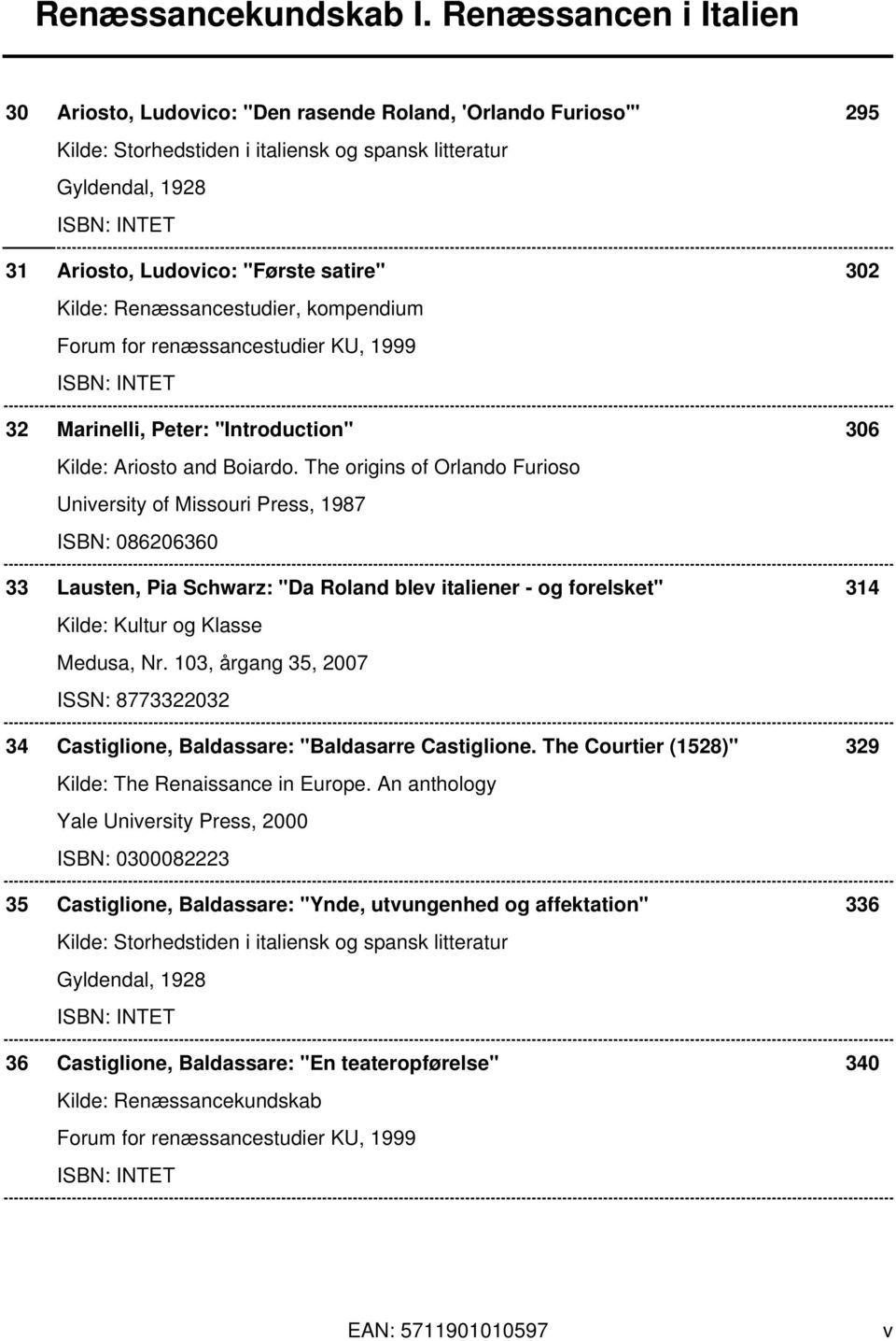 The origins of Orlando Furioso University of Missouri Press, 1987 ISBN: 086206360 33 Lausten, Pia Schwarz: "Da Roland blev italiener - og forelsket" 314 Kilde: Kultur og Klasse Medusa, Nr.