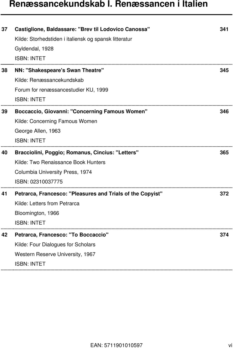 Poggio; Romanus, Cincius: "Letters" 365 Kilde: Two Renaissance Book Hunters Columbia University Press, 1974 ISBN: 02310037775 41 Petrarca, Francesco: "Pleasures and Trials of