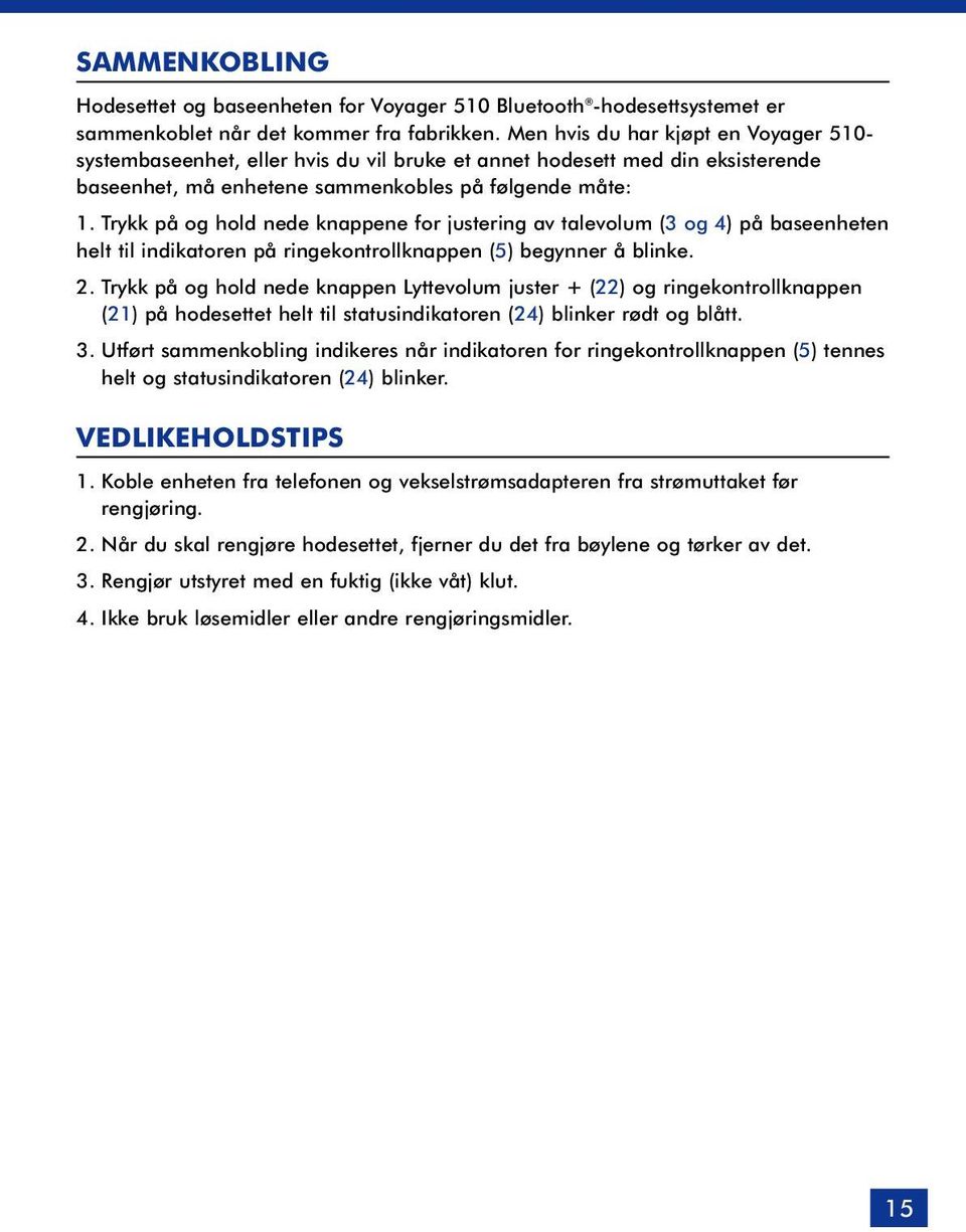 Trykk på og hold nede knappene for justering av talevolum (3 og 4) på baseenheten helt til indikatoren på ringekontrollknappen (5) begynner å blinke. 2.