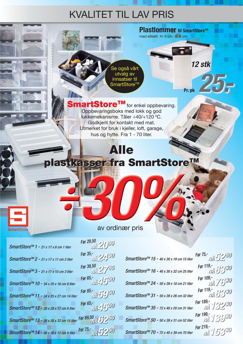 Alle plastkasser fra SmartStore TM av ordinær pris SmartStore TM 1-21 x 17 x 6 cm 1 liter SmartStore TM 2-21 x 17 x 11 cm 2 liter SmartStore TM 3-21 x 17 x 15 cm 3 liter SmartStore TM 10-34 x 25 x 16