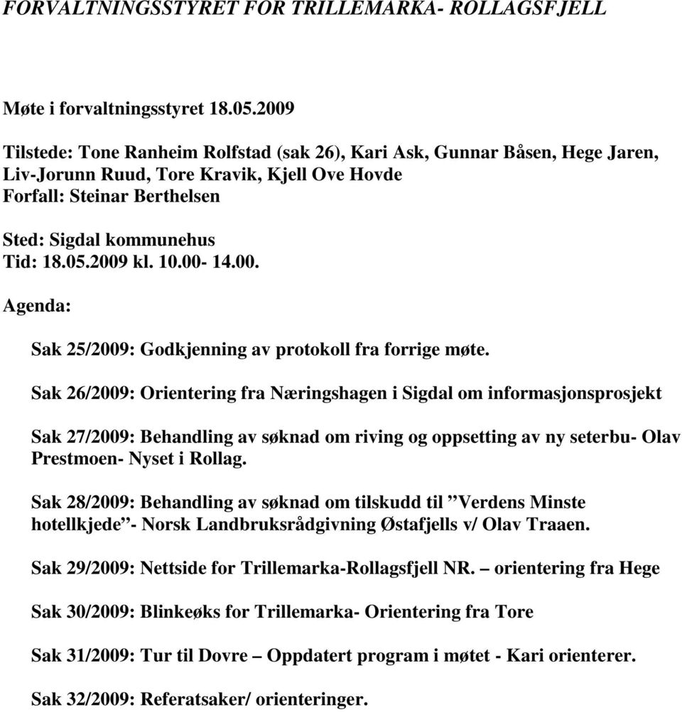 10.00-14.00. Agenda: Sak 25/2009: Godkjenning av protokoll fra forrige møte.