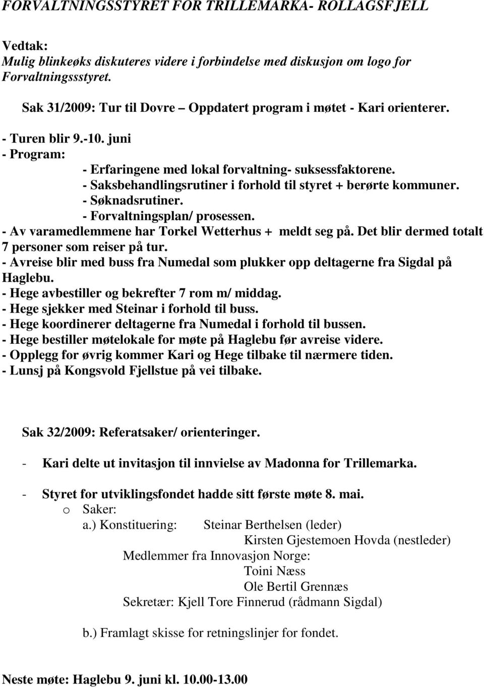 - Av varamedlemmene har Torkel Wetterhus + meldt seg på. Det blir dermed totalt 7 personer som reiser på tur. - Avreise blir med buss fra Numedal som plukker opp deltagerne fra Sigdal på Haglebu.