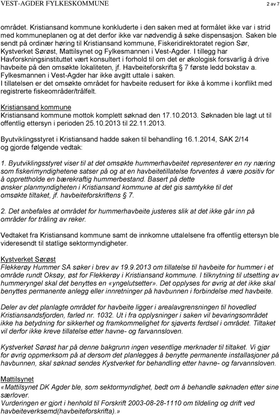 I tillegg har Havforskningsinstituttet vært konsultert i forhold til om det er økologisk forsvarlig å drive havbeite på den omsøkte lokaliteten, jf. Havbeiteforskrifta 7 første ledd bokstav a.