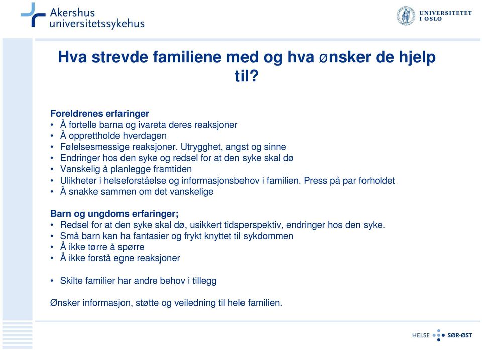 Press på par forholdet Å snakke sammen om det vanskelige Barn og ungdoms erfaringer; Redsel for at den syke skal dø, usikkert tidsperspektiv, endringer hos den syke.