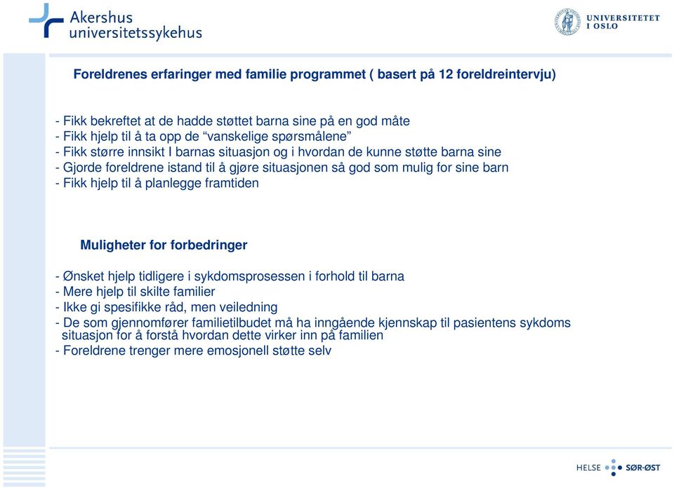 til å planlegge framtiden Muligheter for forbedringer - Ønsket hjelp tidligere i sykdomsprosessen i forhold til barna - Mere hjelp til skilte familier - Ikke gi spesifikke råd, men