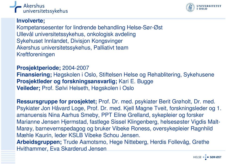 Sølvi Helseth, Høgskolen i Oslo Ressursgruppe for prosjektet; Prof. Dr. med. psykiater Berit Grøholt, Dr. med. Psykiater Jon Håvard Loge, Prof. Dr. med. Kjell Magne Tveit, forskningsleder og 1.