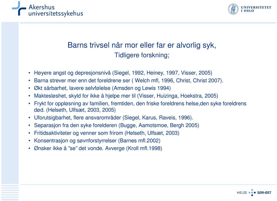 Økt sårbarhet, lavere selvfølelse (Amsden og Lewis 1994) Maktesløshet, skyld for ikke å hjelpe mer til (Visser, Huizinga, Hoekstra, 2005) Frykt for oppløsning av familien, fremtiden, den friske