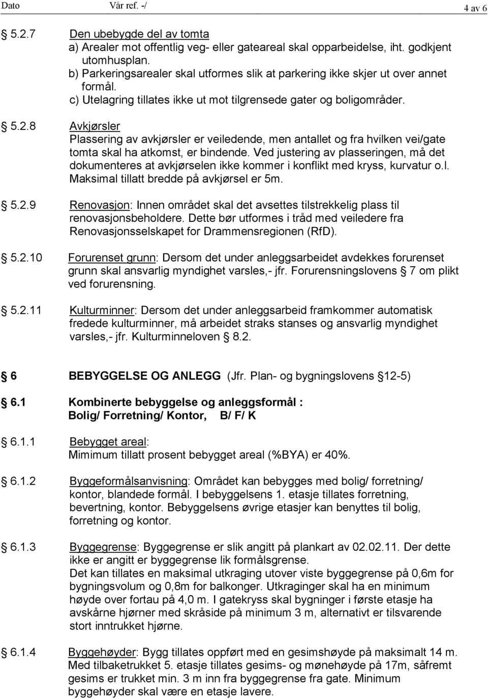 8 Avkjørsler Plassering av avkjørsler er veiledende, men antallet og fra hvilken vei/gate tomta skal ha atkomst, er bindende.