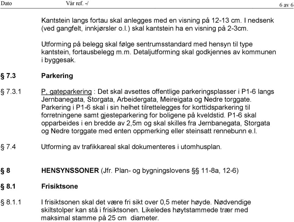 1 P, gateparkering : Det skal avsettes offentlige parkeringsplasser i P1-6 langs Jernbanegata, Storgata, Arbeidergata, Meireigata og Nedre torggate.