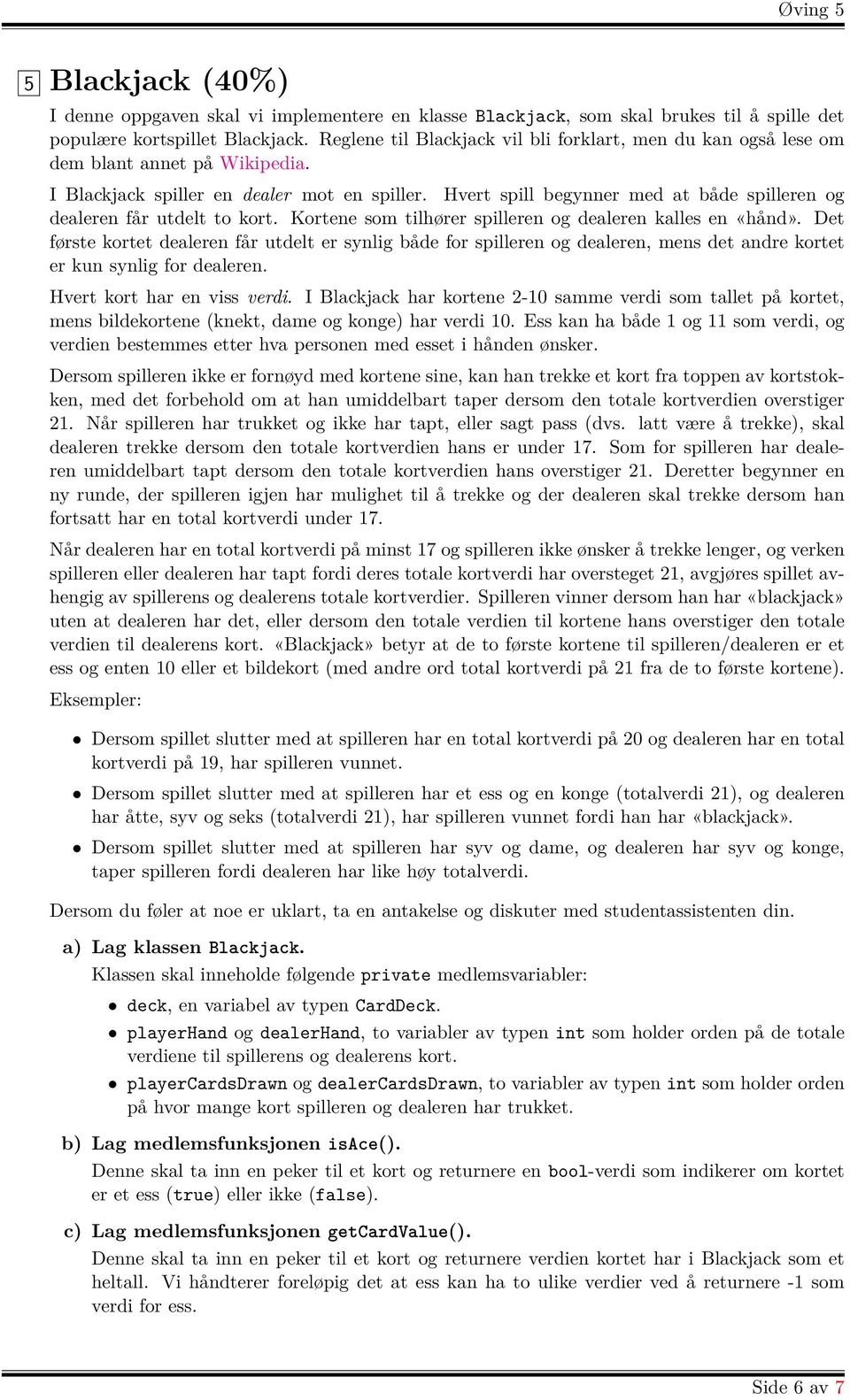 Hvert spill begynner med at både spilleren og dealeren får utdelt to kort. Kortene som tilhører spilleren og dealeren kalles en «hånd».