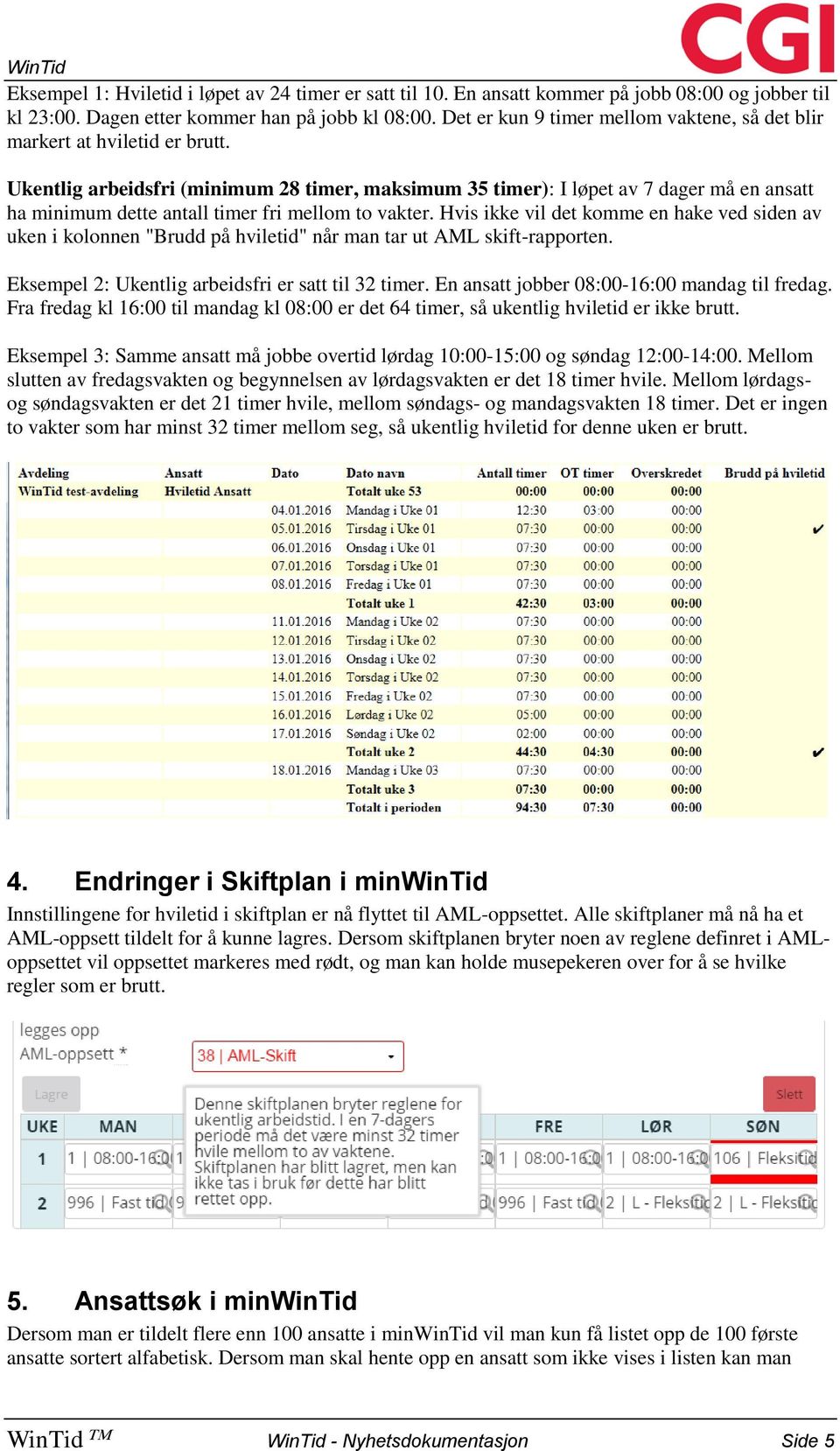 Ukentlig arbeidsfri (minimum 28 timer, maksimum 35 timer): I løpet av 7 dager må en ansatt ha minimum dette antall timer fri mellom to vakter.